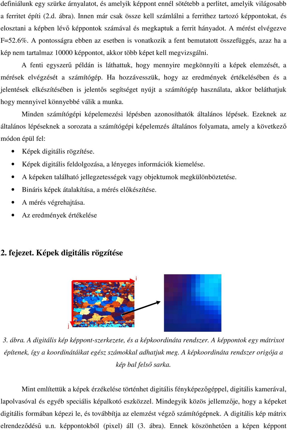 A pontosságra ebben az esetben is vonatkozik a fent bemutatott összefüggés, azaz ha a kép nem tartalmaz képpontot, akkor több képet kell megvizsgálni.