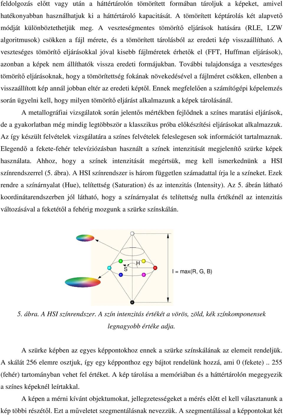 A veszteségmentes tömörítı eljárások hatására (RLE, LZW algoritmusok) csökken a fájl mérete, és a tömörített tárolásból az eredeti kép visszaállítható.