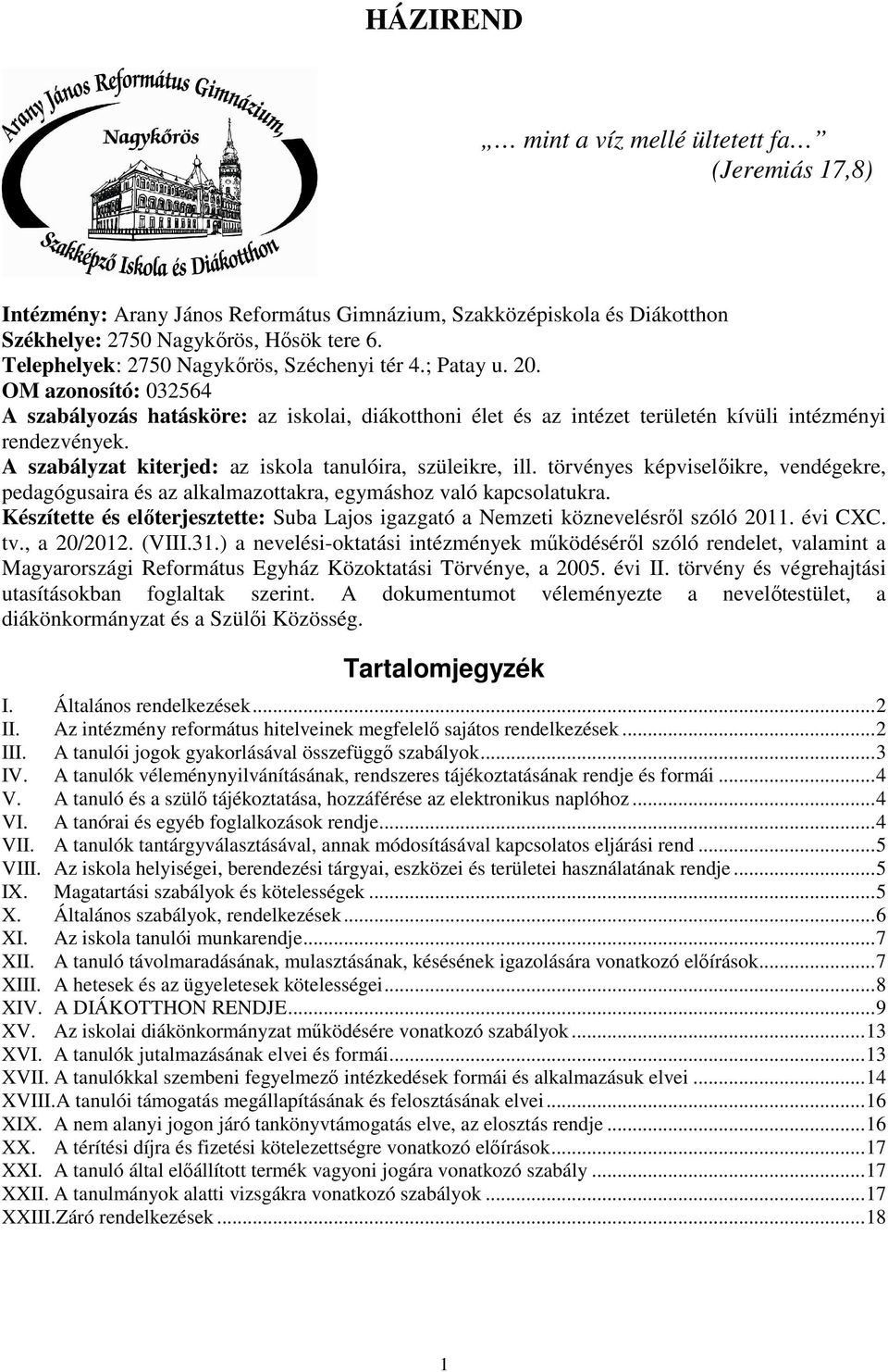 A szabályzat kiterjed: az iskola tanulóira, szüleikre, ill. törvényes képviselıikre, vendégekre, pedagógusaira és az alkalmazottakra, egymáshoz való kapcsolatukra.