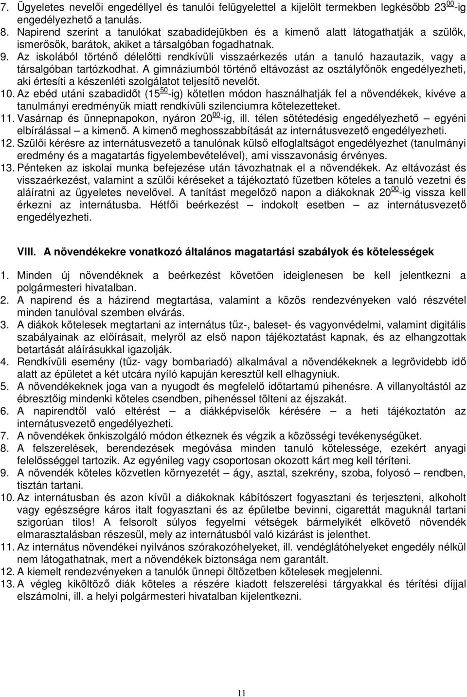 Az iskolából történı délelıtti rendkívüli visszaérkezés után a tanuló hazautazik, vagy a társalgóban tartózkodhat.