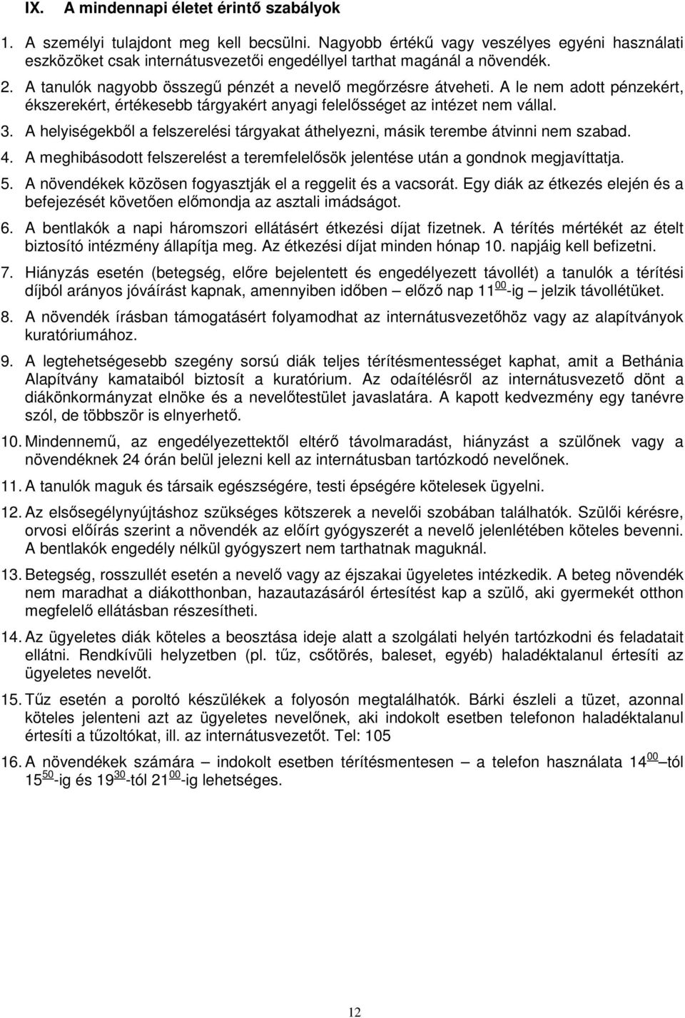 A le nem adott pénzekért, ékszerekért, értékesebb tárgyakért anyagi felelısséget az intézet nem vállal. 3. A helyiségekbıl a felszerelési tárgyakat áthelyezni, másik terembe átvinni nem szabad. 4.