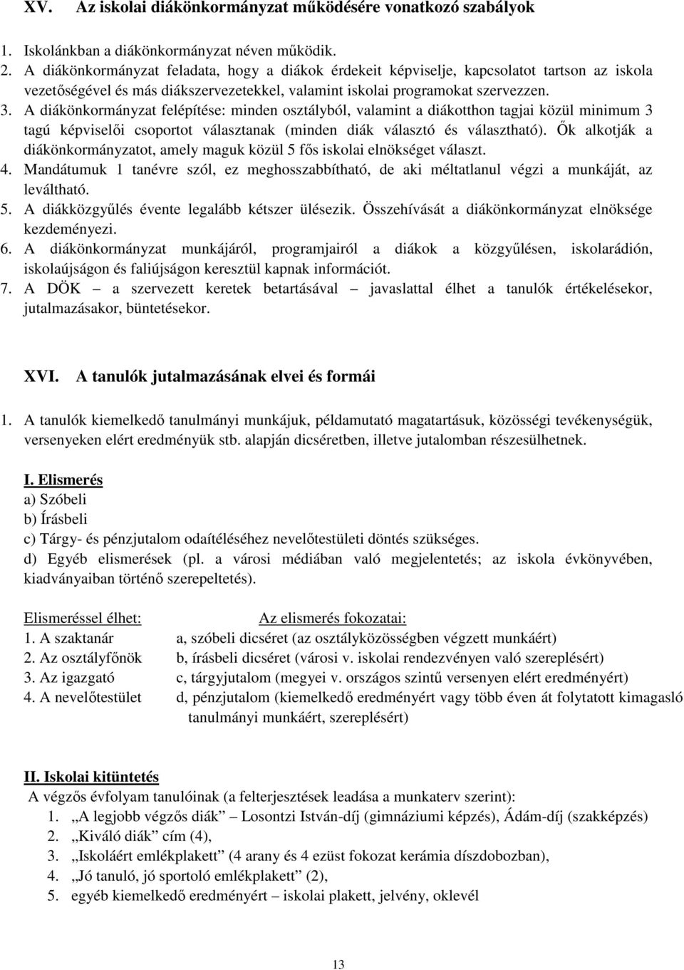 A diákönkormányzat felépítése: minden osztályból, valamint a diákotthon tagjai közül minimum 3 tagú képviselıi csoportot választanak (minden diák választó és választható).