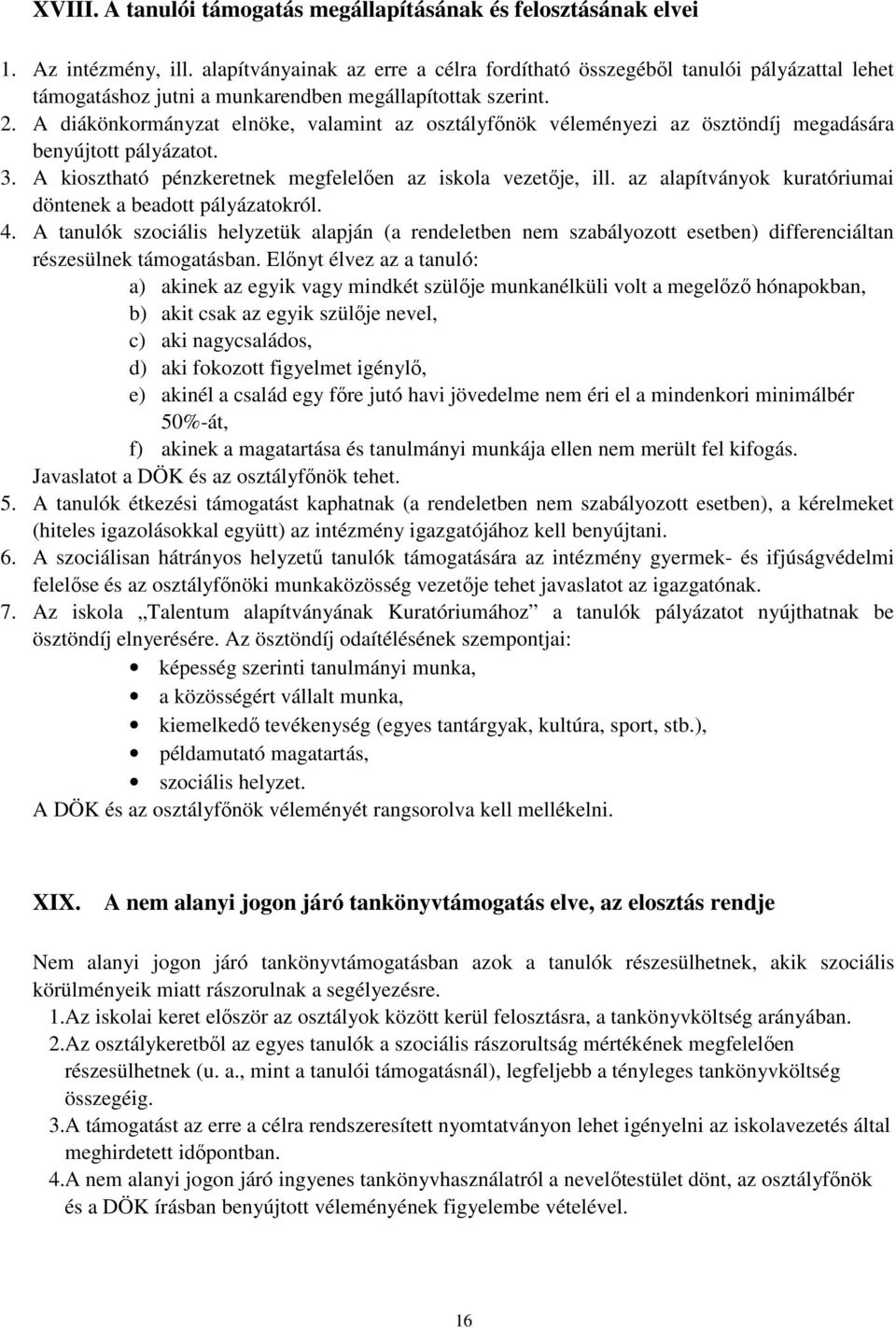 A diákönkormányzat elnöke, valamint az osztályfınök véleményezi az ösztöndíj megadására benyújtott pályázatot. 3. A kiosztható pénzkeretnek megfelelıen az iskola vezetıje, ill.