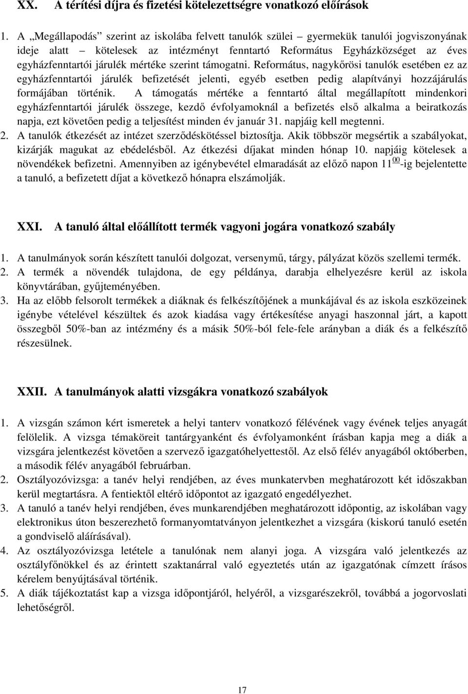 mértéke szerint támogatni. Református, nagykırösi tanulók esetében ez az egyházfenntartói járulék befizetését jelenti, egyéb esetben pedig alapítványi hozzájárulás formájában történik.