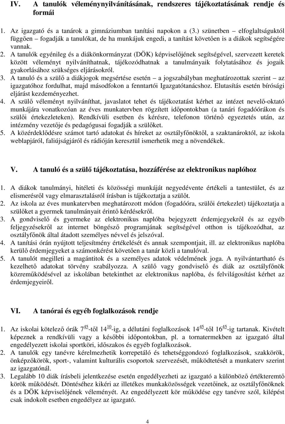 A tanulók egyénileg és a diákönkormányzat (DÖK) képviselıjének segítségével, szervezett keretek között véleményt nyilváníthatnak, tájékozódhatnak a tanulmányaik folytatásához és jogaik gyakorlásához