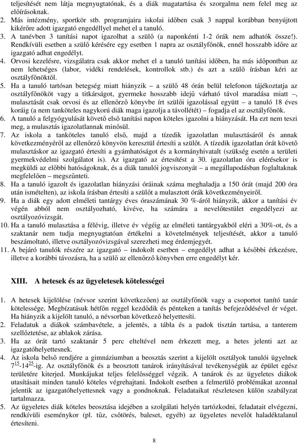 ). Rendkívüli esetben a szülı kérésére egy esetben 1 napra az osztályfınök, ennél hosszabb idıre az igazgató adhat engedélyt. 4.