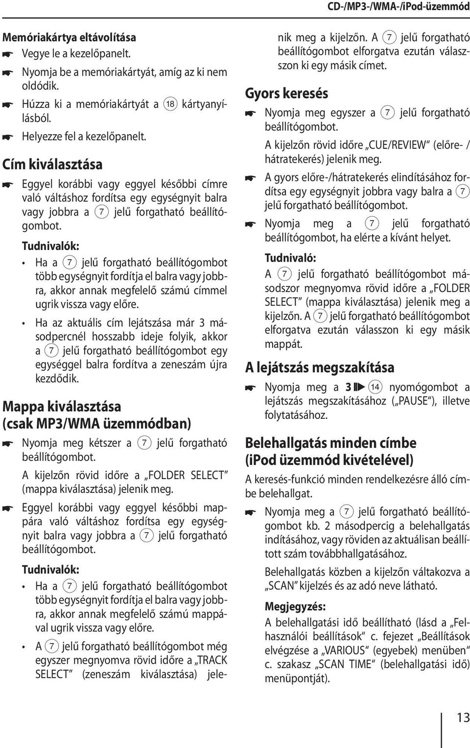 Cím kiválasztása Eggyel korábbi vagy eggyel későbbi címre való váltáshoz fordítsa egy egységnyit balra vagy jobbra a 7 Ha a 7 jelű forgatható beállítógombot több egységnyit fordítja el balra vagy