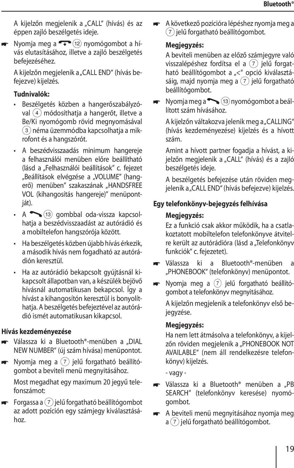 Beszélgetés közben a hangerőszabályzóval 4 módosíthatja a hangerőt, illetve a Be/Ki nyomógomb rövid megnyomásával 3 néma üzemmódba kapcsolhatja a mikrofont és a hangszórót.