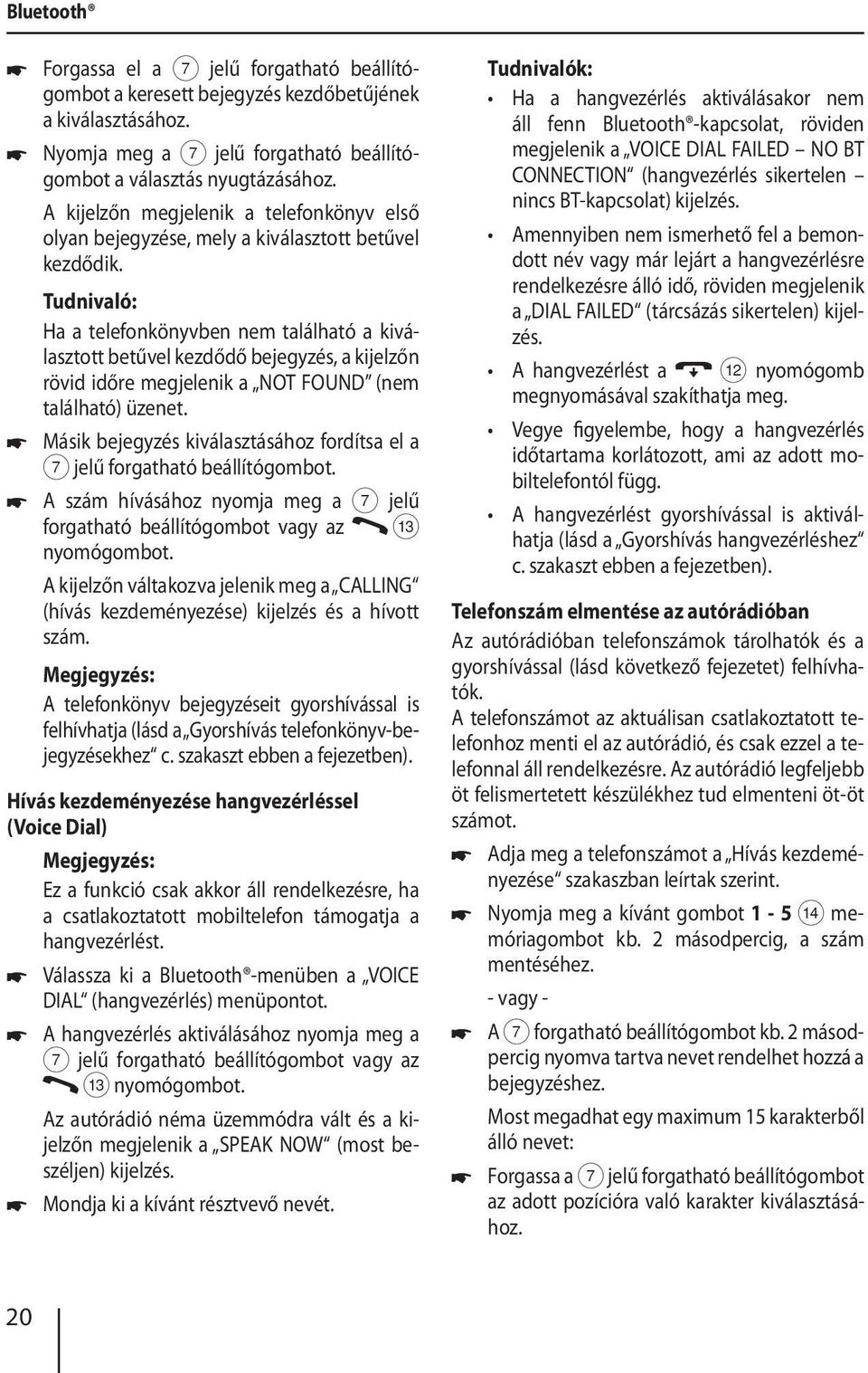 Tudnivaló: Ha a telefonkönyvben nem található a kiválasztott betűvel kezdődő bejegyzés, a kijelzőn rövid időre megjelenik a NOT FOUND (nem található) üzenet.