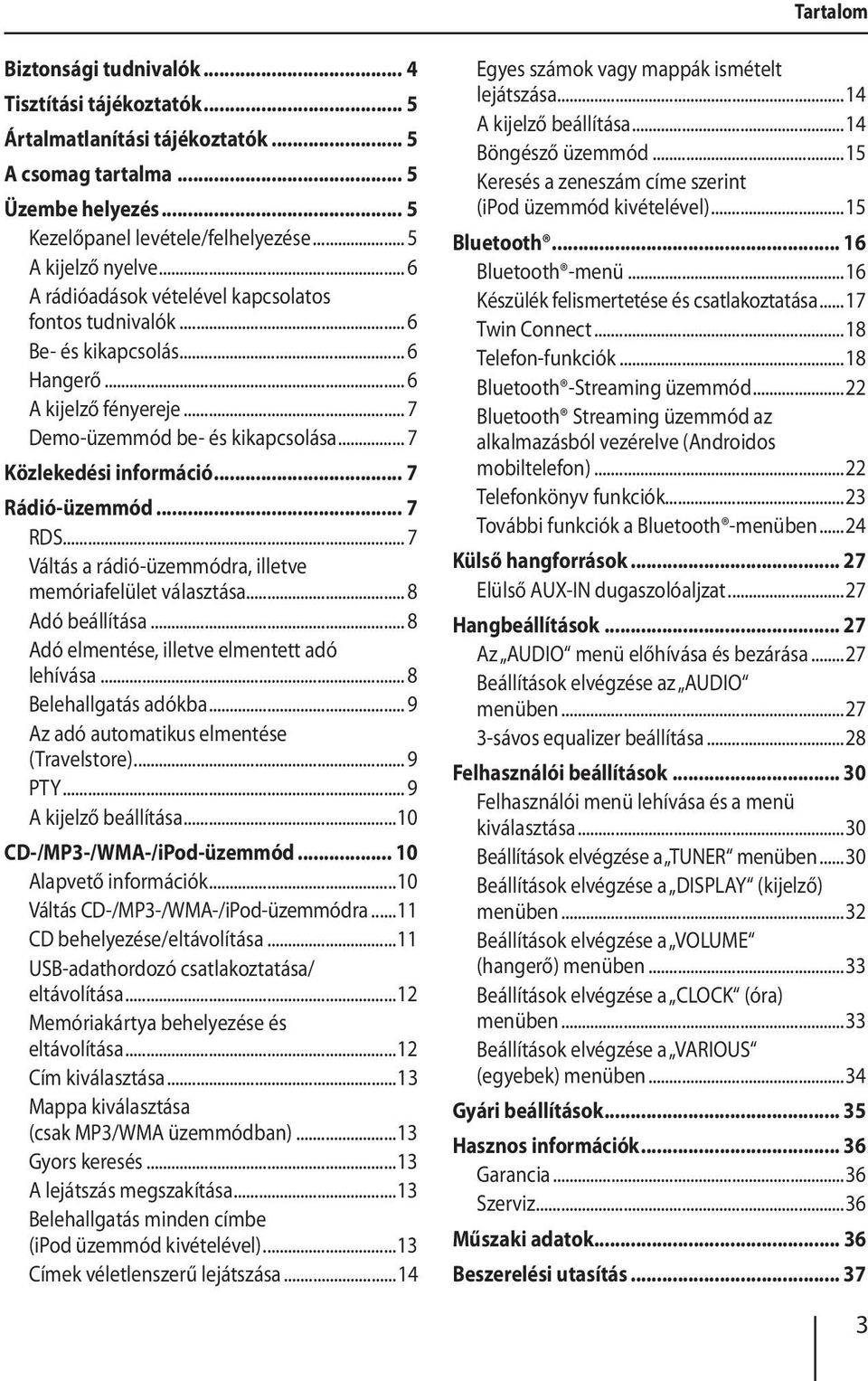 .. 7 Rádió-üzemmód... 7 RDS... 7 Váltás a rádió-üzemmódra, illetve memóriafelület választása... 8 Adó beállítása... 8 Adó elmentése, illetve elmentett adó lehívása... 8 Belehallgatás adókba.