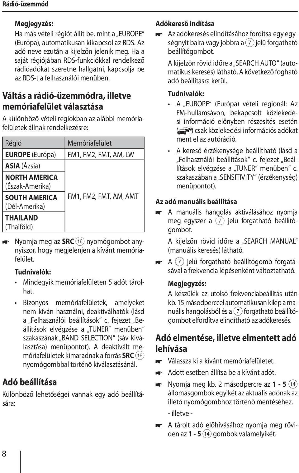 Váltás a rádió-üzemmódra, illetve memóriafelület választása A különböző vételi régiókban az alábbi memóriafelületek állnak rendelkezésre: Régió EUROPE (Európa) ASIA (Ázsia) NORTH AMERICA