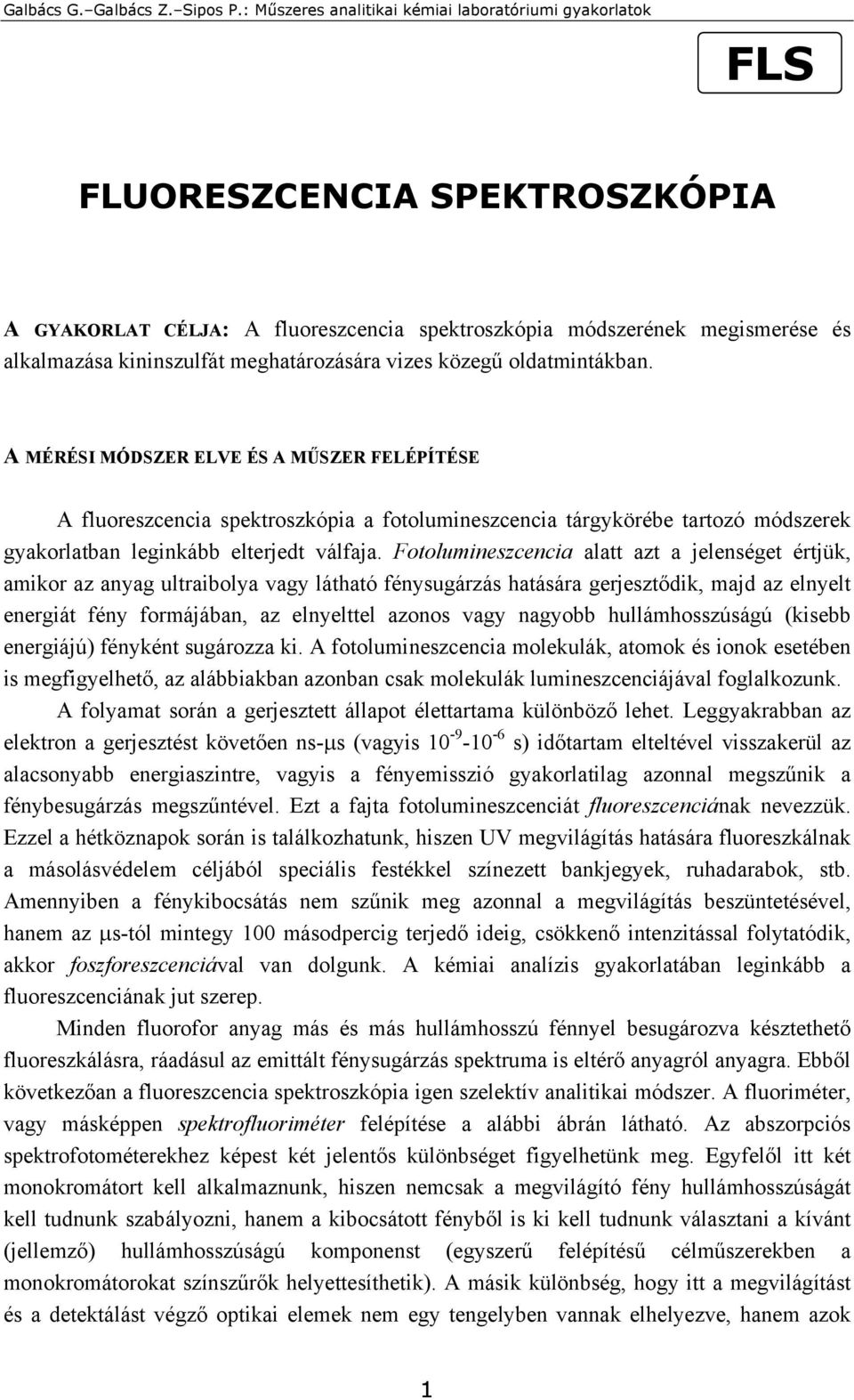 Fotolumineszcencia alatt azt a jelenséget értjük, amikor az anyag ultraibolya vagy látható fénysugárzás hatására gerjesztődik, majd az elnyelt energiát fény formájában, az elnyelttel azonos vagy