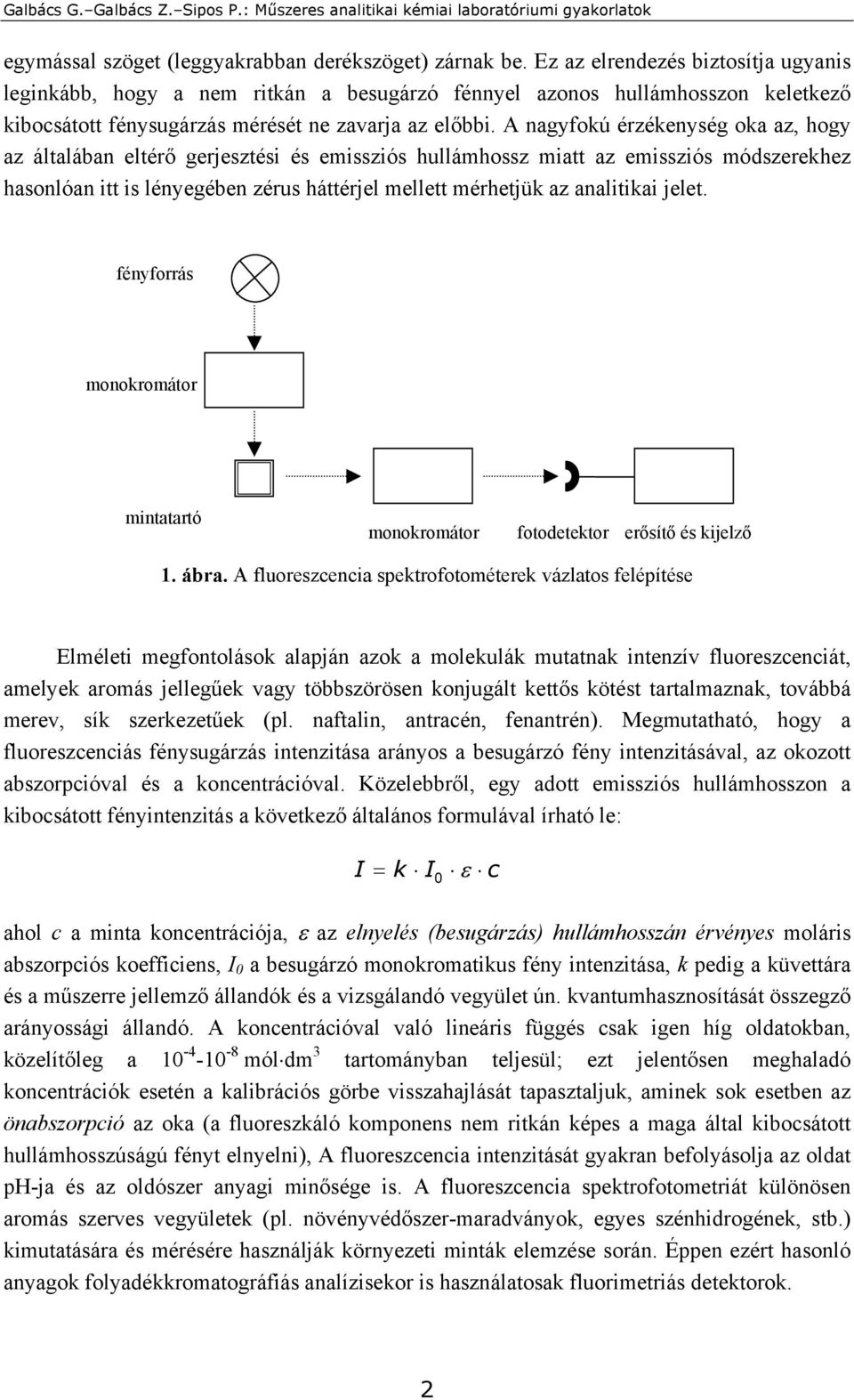 A nagyfokú érzékenység oka az, hogy az általában eltérő gerjesztési és emissziós hullámhossz miatt az emissziós módszerekhez hasonlóan itt is lényegében zérus háttérjel mellett mérhetjük az