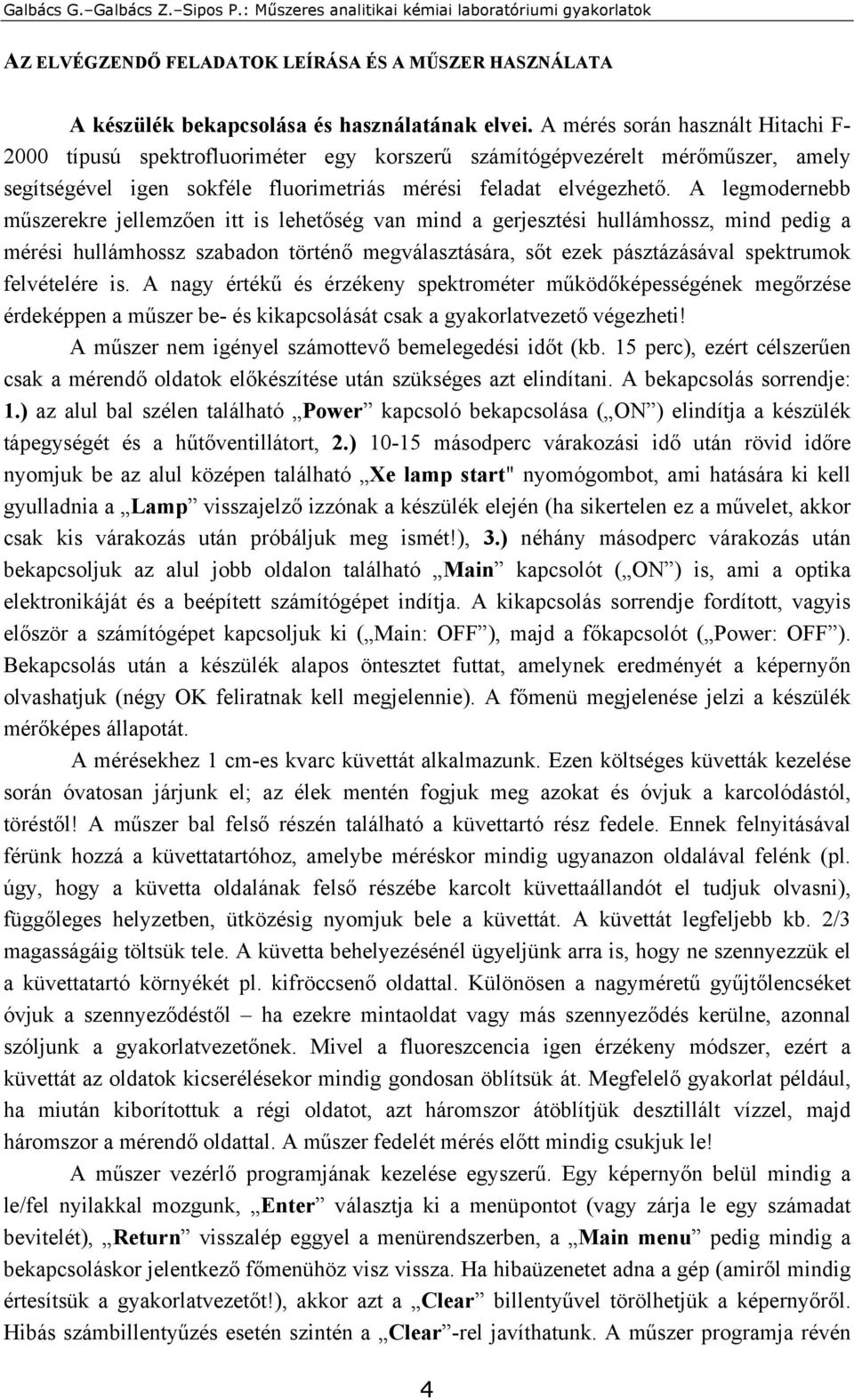 A legmodernebb műszerekre jellemzően itt is lehetőség van mind a gerjesztési hullámhossz, mind pedig a mérési hullámhossz szabadon történő megválasztására, sőt ezek pásztázásával spektrumok