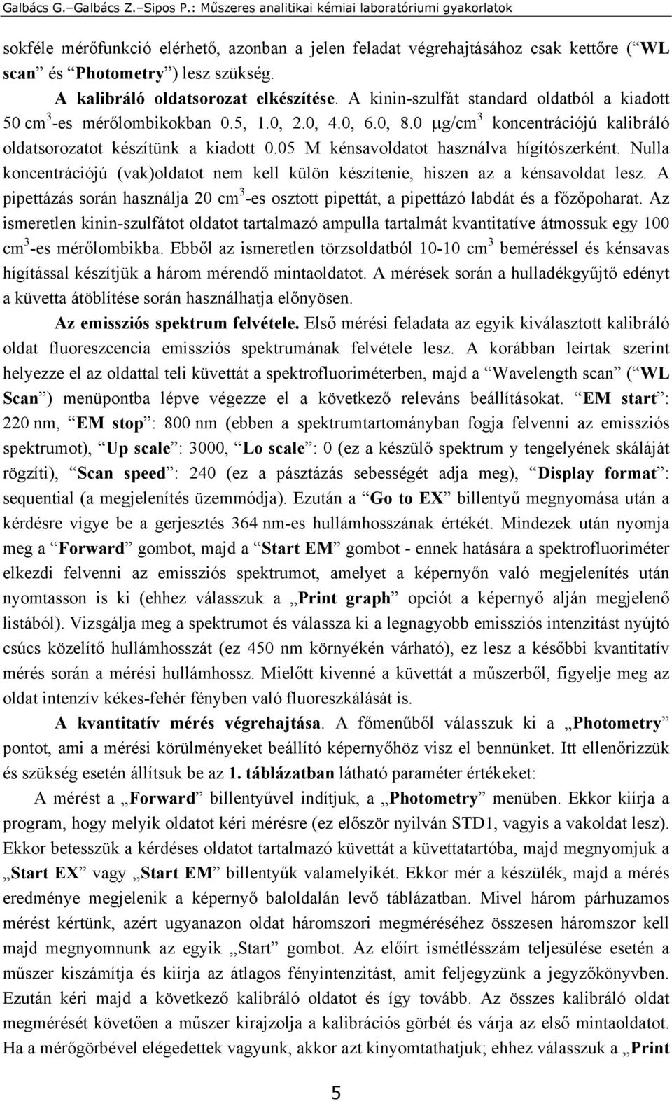 05 M kénsavoldatot használva hígítószerként. Nulla koncentrációjú (vak)oldatot nem kell külön készítenie, hiszen az a kénsavoldat lesz.