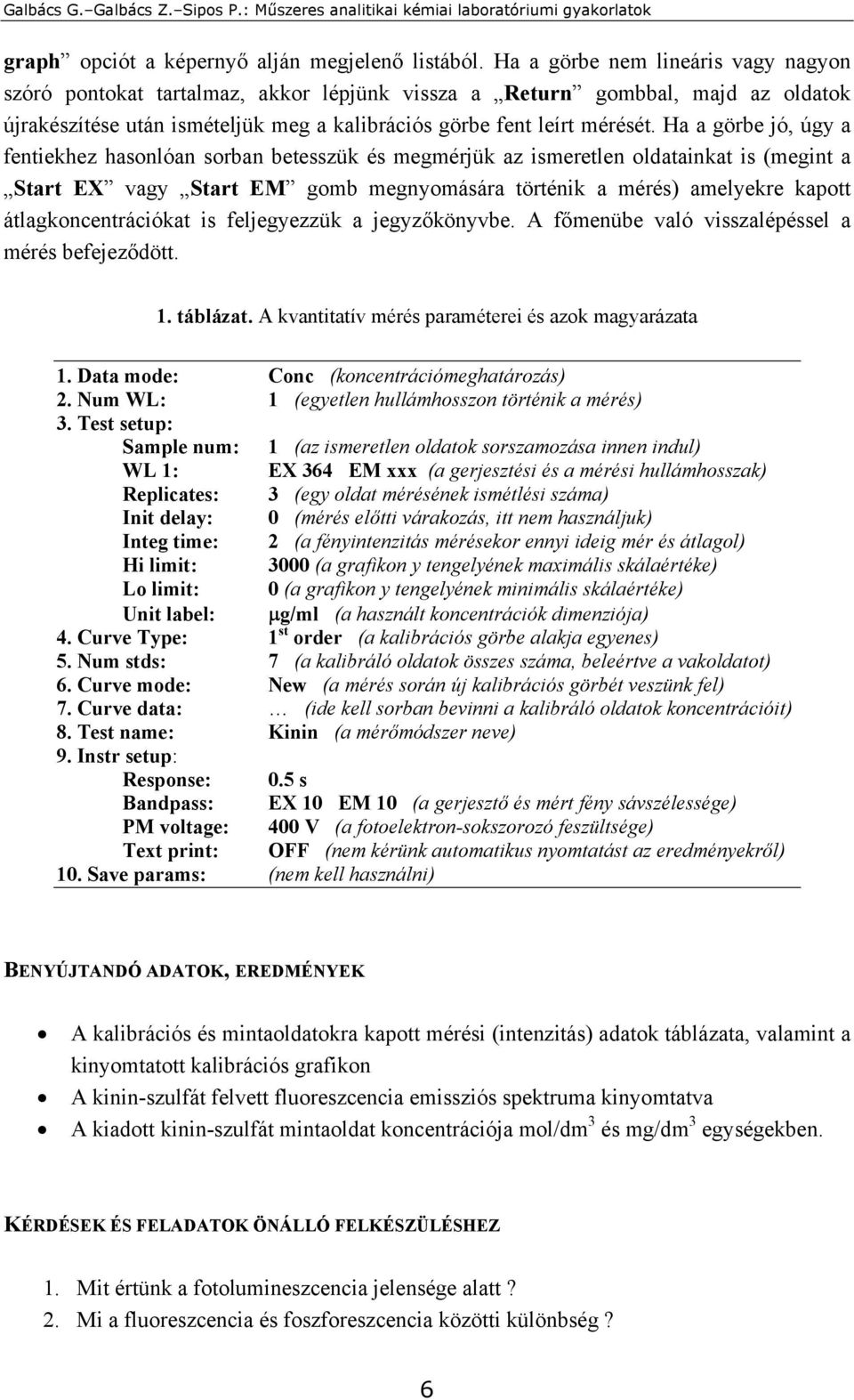 Ha a görbe jó, úgy a fentiekhez hasonlóan sorban betesszük és megmérjük az ismeretlen oldatainkat is (megint a Start EX vagy Start EM gomb megnyomására történik a mérés) amelyekre kapott