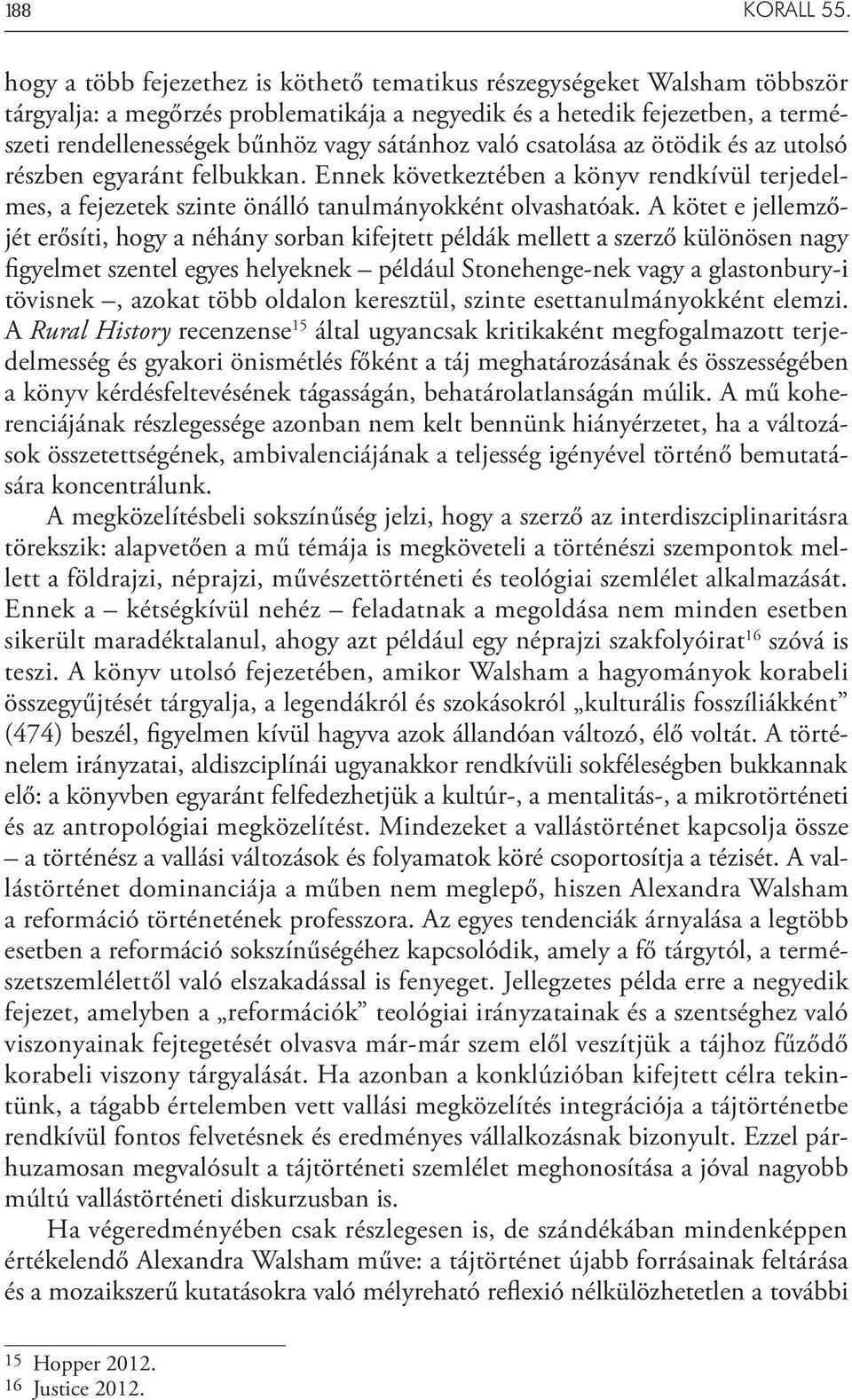 való csatolása az ötödik és az utolsó részben egyaránt felbukkan. Ennek következtében a könyv rendkívül terjedelmes, a fejezetek szinte önálló tanulmányokként olvashatóak.