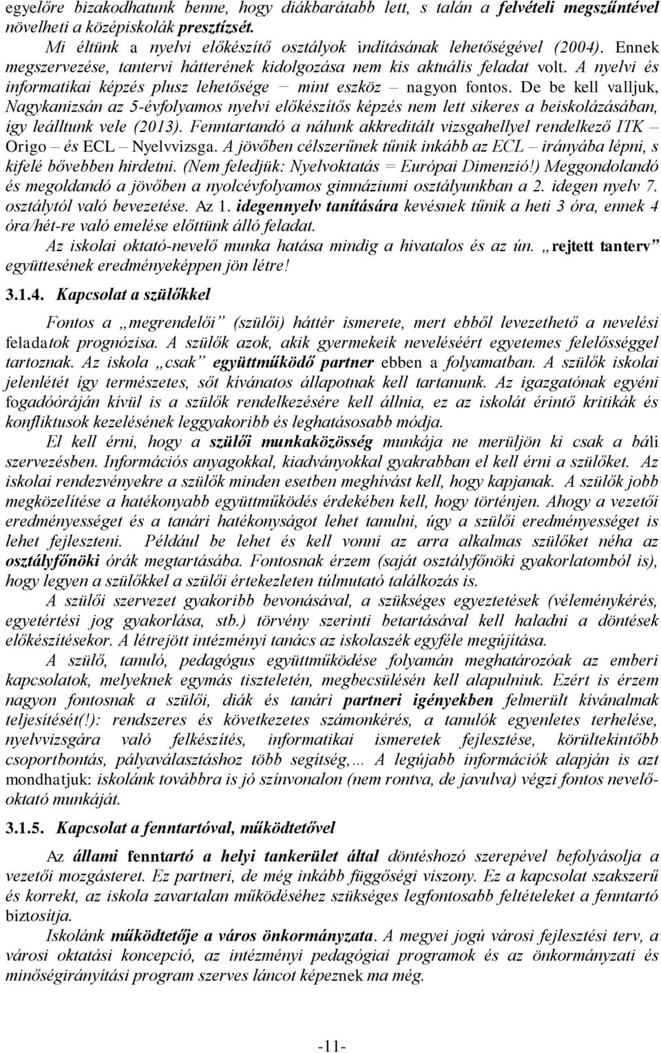 De be kell valljuk, Nagykanizsán az 5-évfolyamos nyelvi előkészítős képzés nem lett sikeres a beiskolázásában, így leálltunk vele (2013).