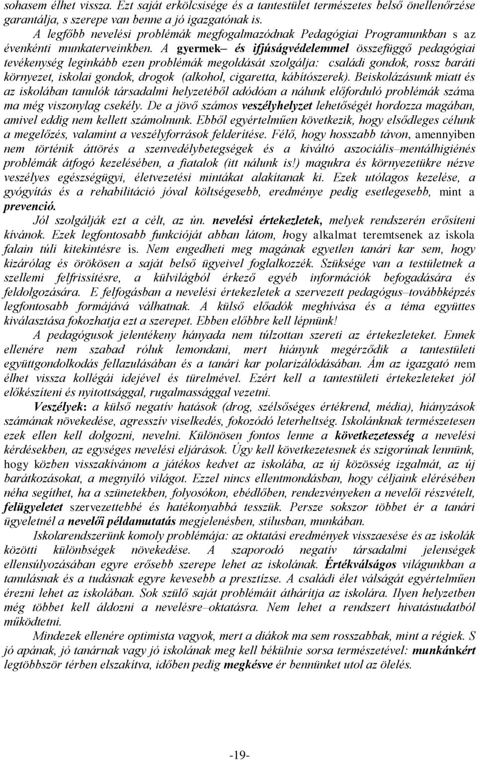 A gyermek és ifjúságvédelemmel összefüggő pedagógiai tevékenység leginkább ezen problémák megoldását szolgálja: családi gondok, rossz baráti környezet, iskolai gondok, drogok (alkohol, cigaretta,