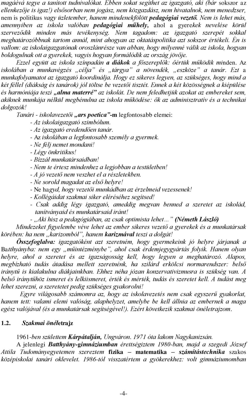 Nem is lehet más, amennyiben az iskola valóban pedagógiai műhely, ahol a gyerekek nevelése körül szerveződik minden más tevékenység.