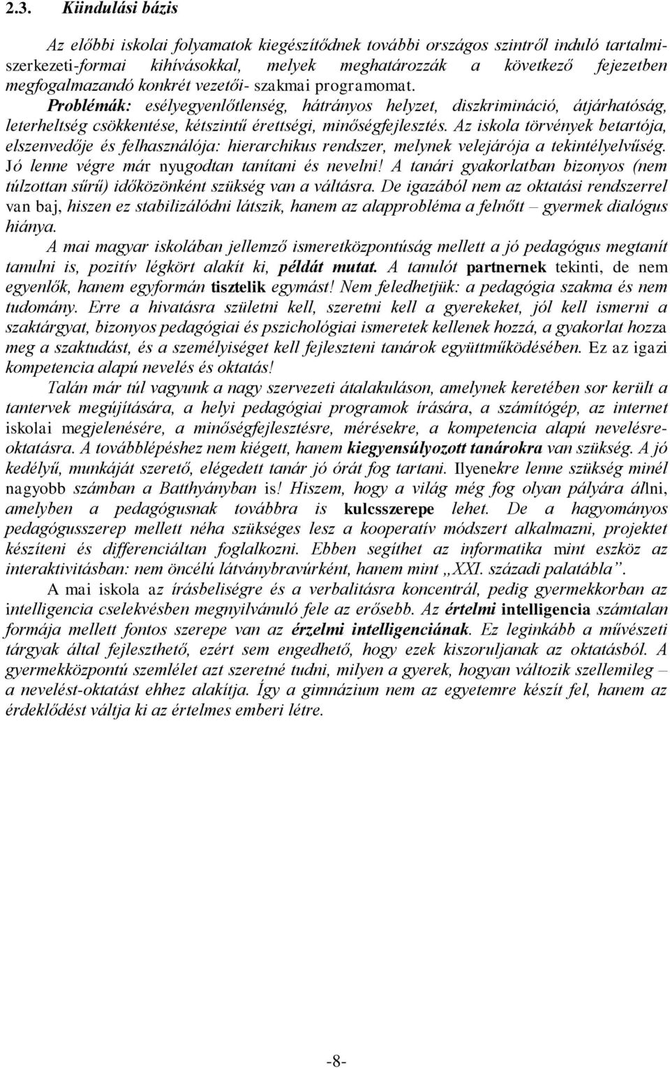 Az iskola törvények betartója, elszenvedője és felhasználója: hierarchikus rendszer, melynek velejárója a tekintélyelvűség. Jó lenne végre már nyugodtan tanítani és nevelni!