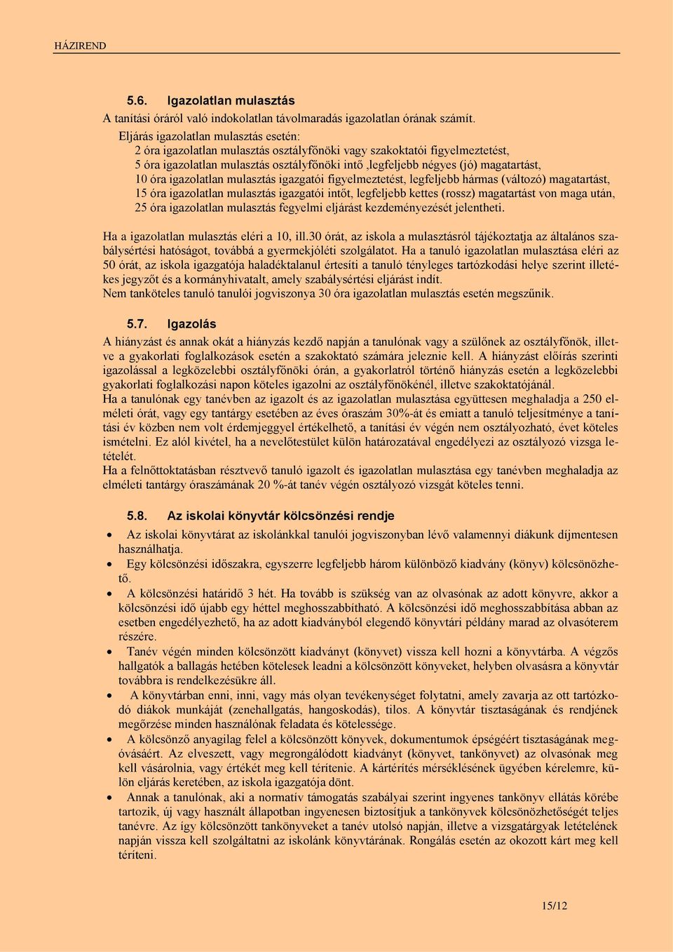 óra igazolatlan mulasztás igazgatói figyelmeztetést, legfeljebb hármas (változó) magatartást, 15 óra igazolatlan mulasztás igazgatói intőt, legfeljebb kettes (rossz) magatartást von maga után, 25 óra