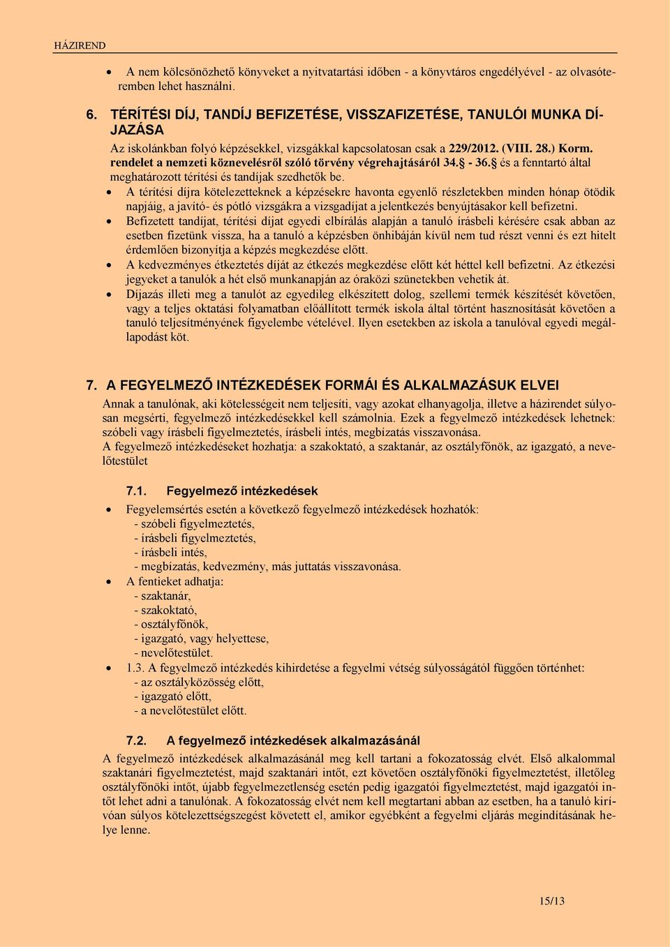 rendelet a nemzeti köznevelésről szóló törvény végrehajtásáról 34. - 36. és a fenntartó által meghatározott térítési és tandíjak szedhetők be.