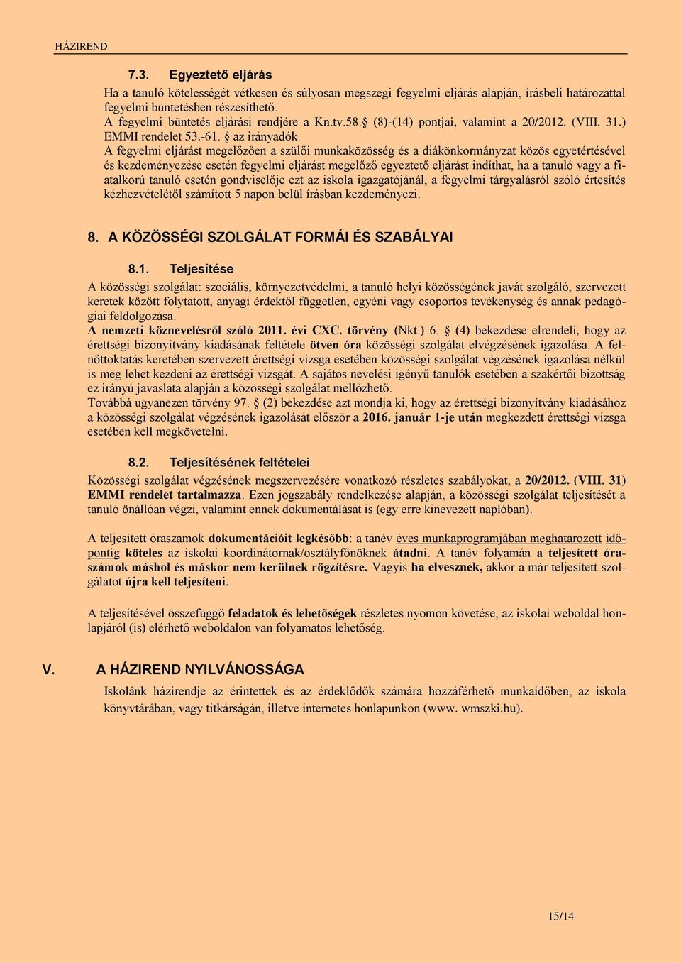 az irányadók A fegyelmi eljárást megelőzően a szülői munkaközösség és a diákönkormányzat közös egyetértésével és kezdeményezése esetén fegyelmi eljárást megelőző egyeztető eljárást indíthat, ha a