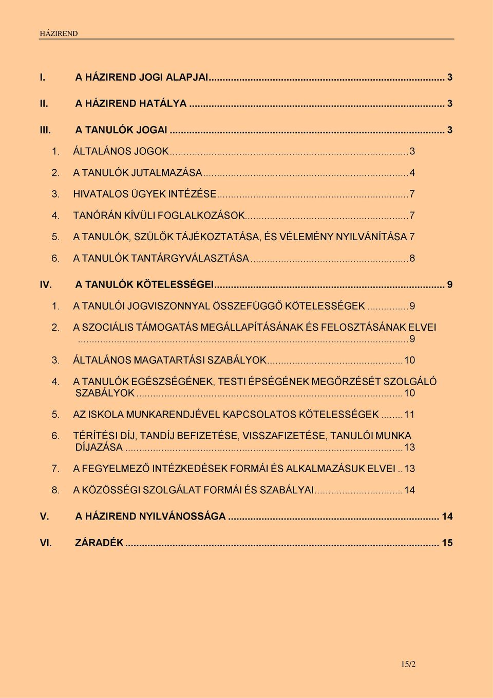 A TANULÓI JOGVISZONNYAL ÖSSZEFÜGGŐ KÖTELESSÉGEK... 9 2. A SZOCIÁLIS TÁMOGATÁS MEGÁLLAPÍTÁSÁNAK ÉS FELOSZTÁSÁNAK ELVEI... 9 3. ÁLTALÁNOS MAGATARTÁSI SZABÁLYOK... 10 4.