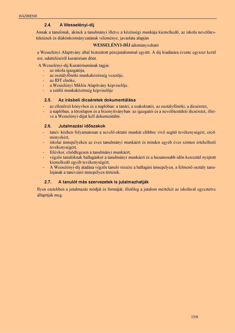 A Wesselényi-díj Kuratóriumának tagjai: - az iskola igazgatója, - az osztályfőnöki munkaközösség vezetője, - az IDT elnöke, - a Wesselényi Miklós Alapítvány képviselője.