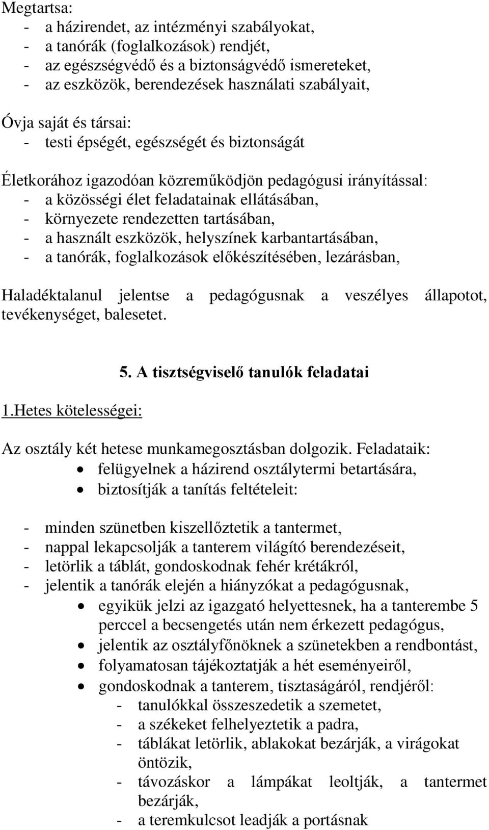 tartásában, - a használt eszközök, helyszínek karbantartásában, - a tanórák, foglalkozások előkészítésében, lezárásban, Haladéktalanul jelentse a pedagógusnak a veszélyes állapotot, tevékenységet,