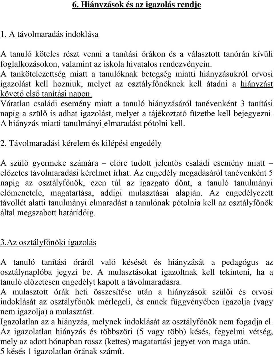 A tankötelezettség miatt a tanulóknak betegség miatti hiányzásukról orvosi igazolást kell hozniuk, melyet az osztályfőnöknek kell átadni a hiányzást követő első tanítási napon.