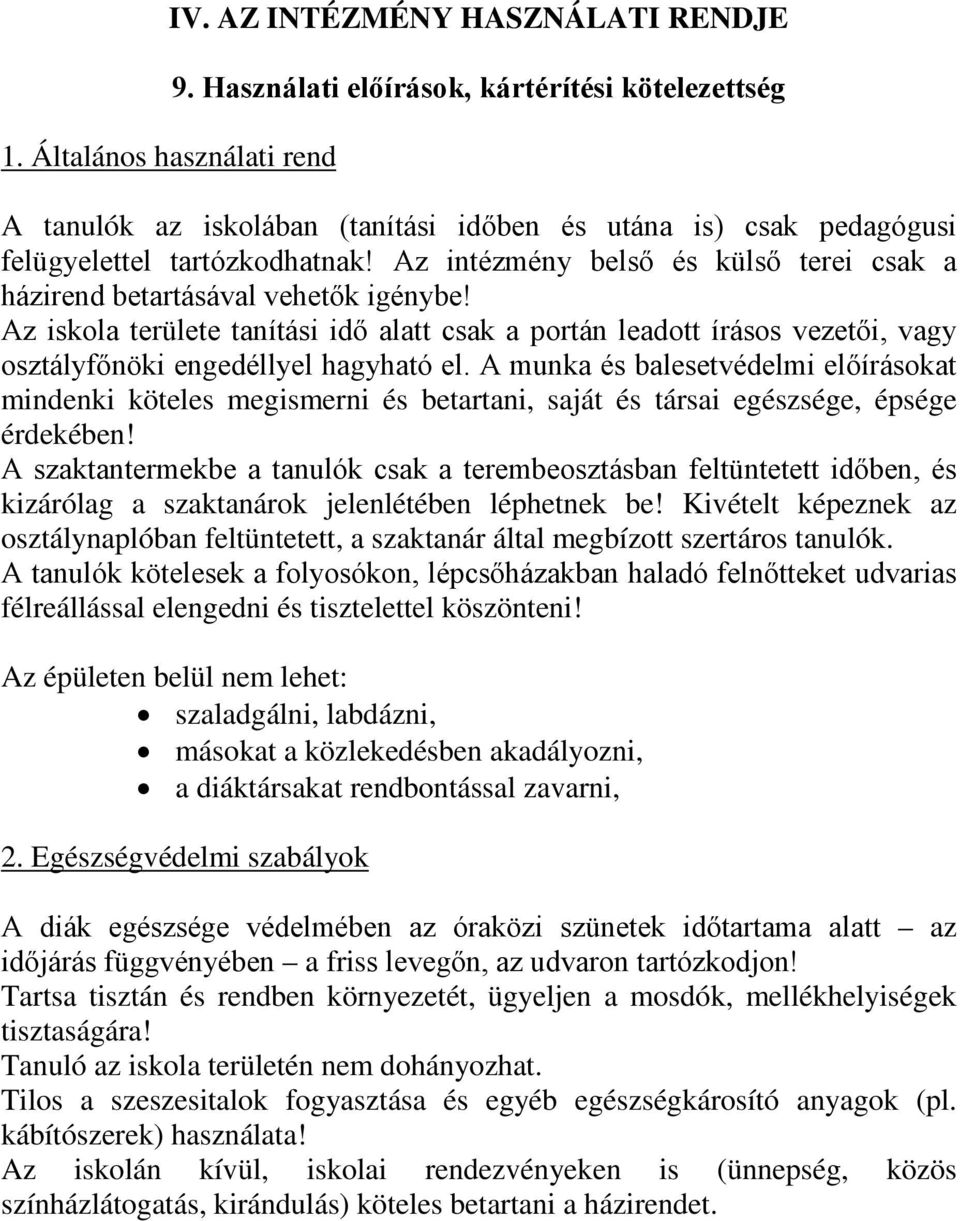 Az intézmény belső és külső terei csak a házirend betartásával vehetők igénybe! Az iskola területe tanítási idő alatt csak a portán leadott írásos vezetői, vagy osztályfőnöki engedéllyel hagyható el.