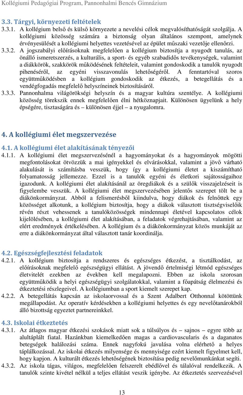 A jogszabályi előírásoknak megfelelően a kollégium biztosítja a nyugodt tanulás, az önálló ismeretszerzés, a kulturális, a sport- és egyéb szabadidős tevékenységek, valamint a diákkörök, szakkörök