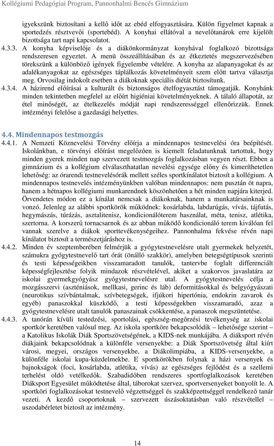 A menü összeállításában és az étkeztetés megszervezésében törekszünk a különböző igények figyelembe vételére.