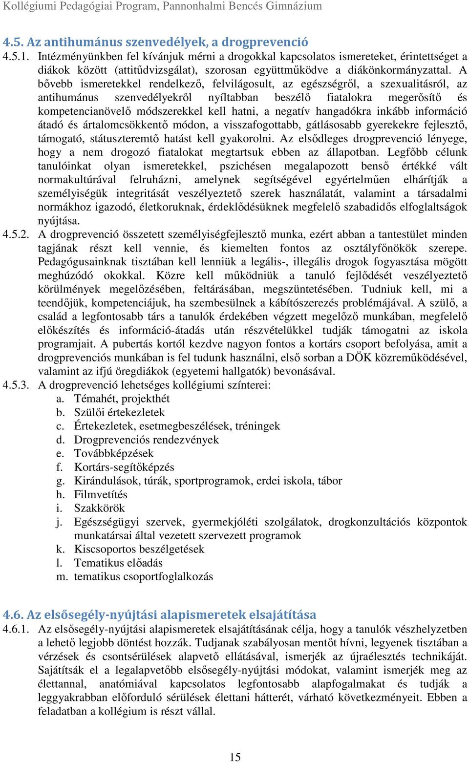 A bővebb ismeretekkel rendelkező, felvilágosult, az egészségről, a szexualitásról, az antihumánus szenvedélyekről nyíltabban beszélő fiatalokra megerősítő és kompetencianövelő módszerekkel kell