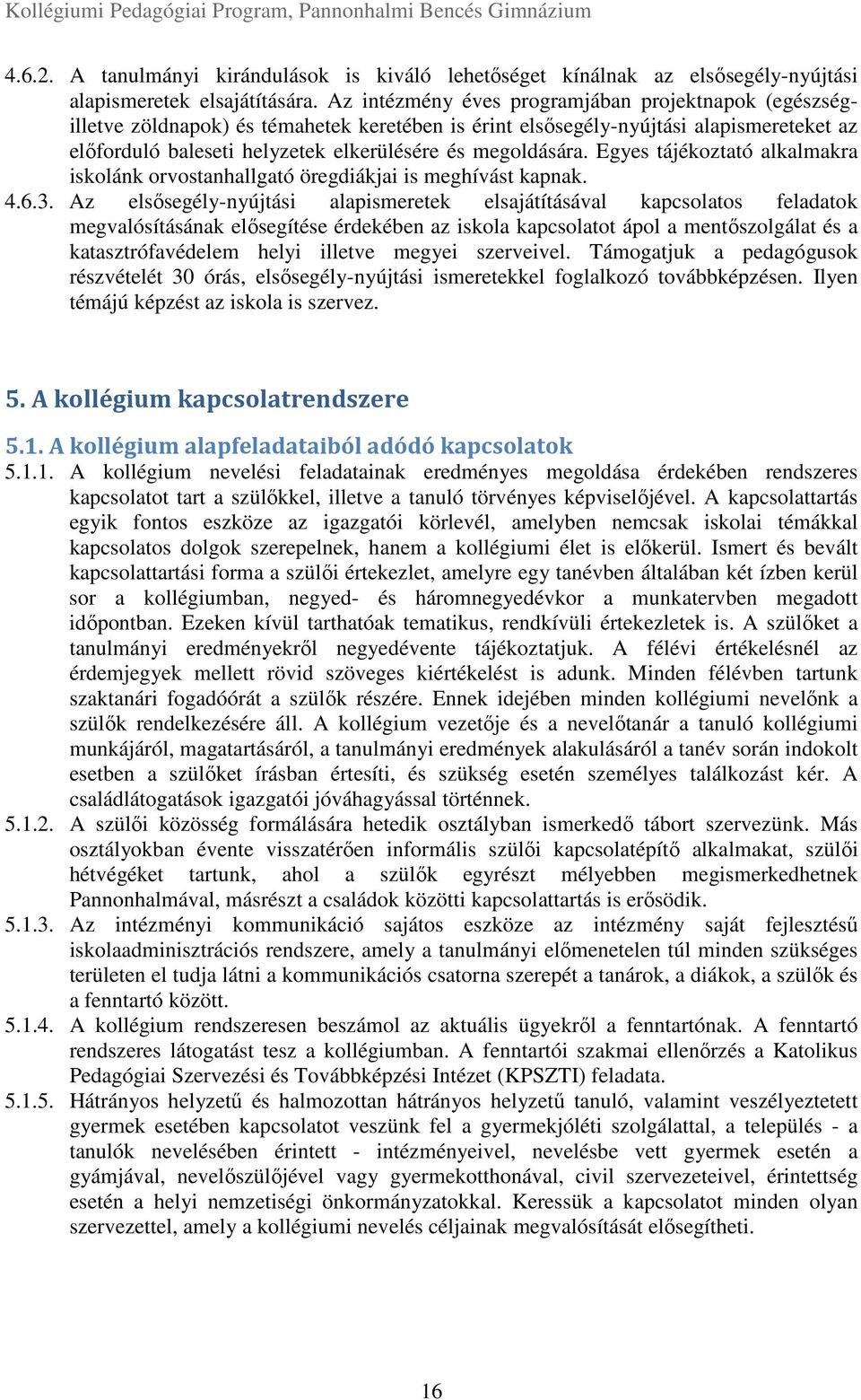 megoldására. Egyes tájékoztató alkalmakra iskolánk orvostanhallgató öregdiákjai is meghívást kapnak. 4.6.3.