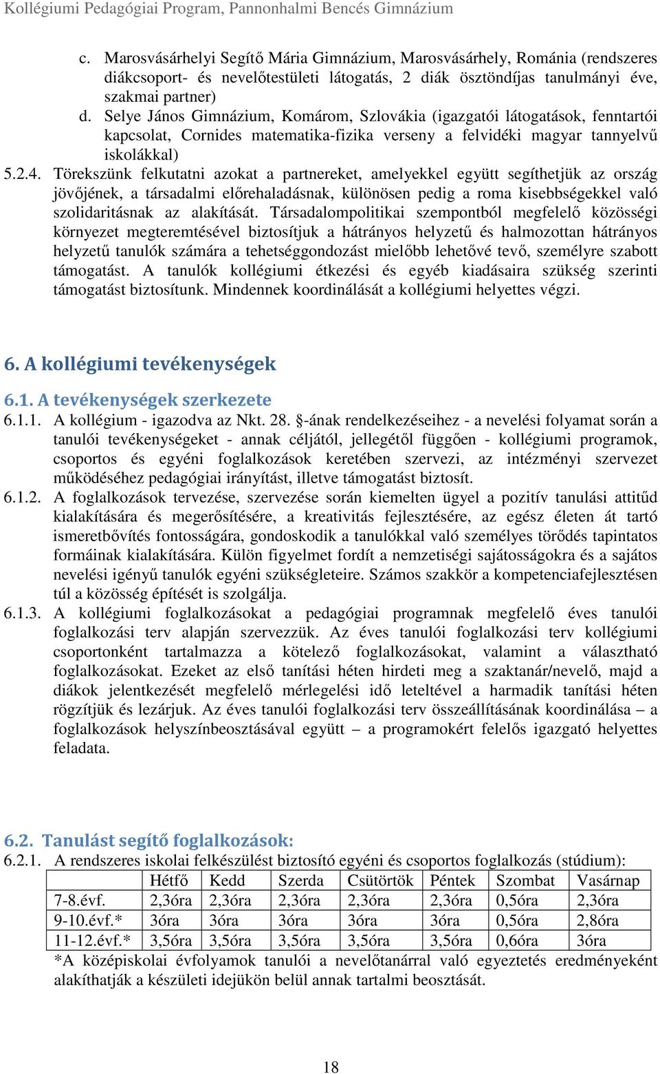 Törekszünk felkutatni azokat a partnereket, amelyekkel együtt segíthetjük az ország jövőjének, a társadalmi előrehaladásnak, különösen pedig a roma kisebbségekkel való szolidaritásnak az alakítását.