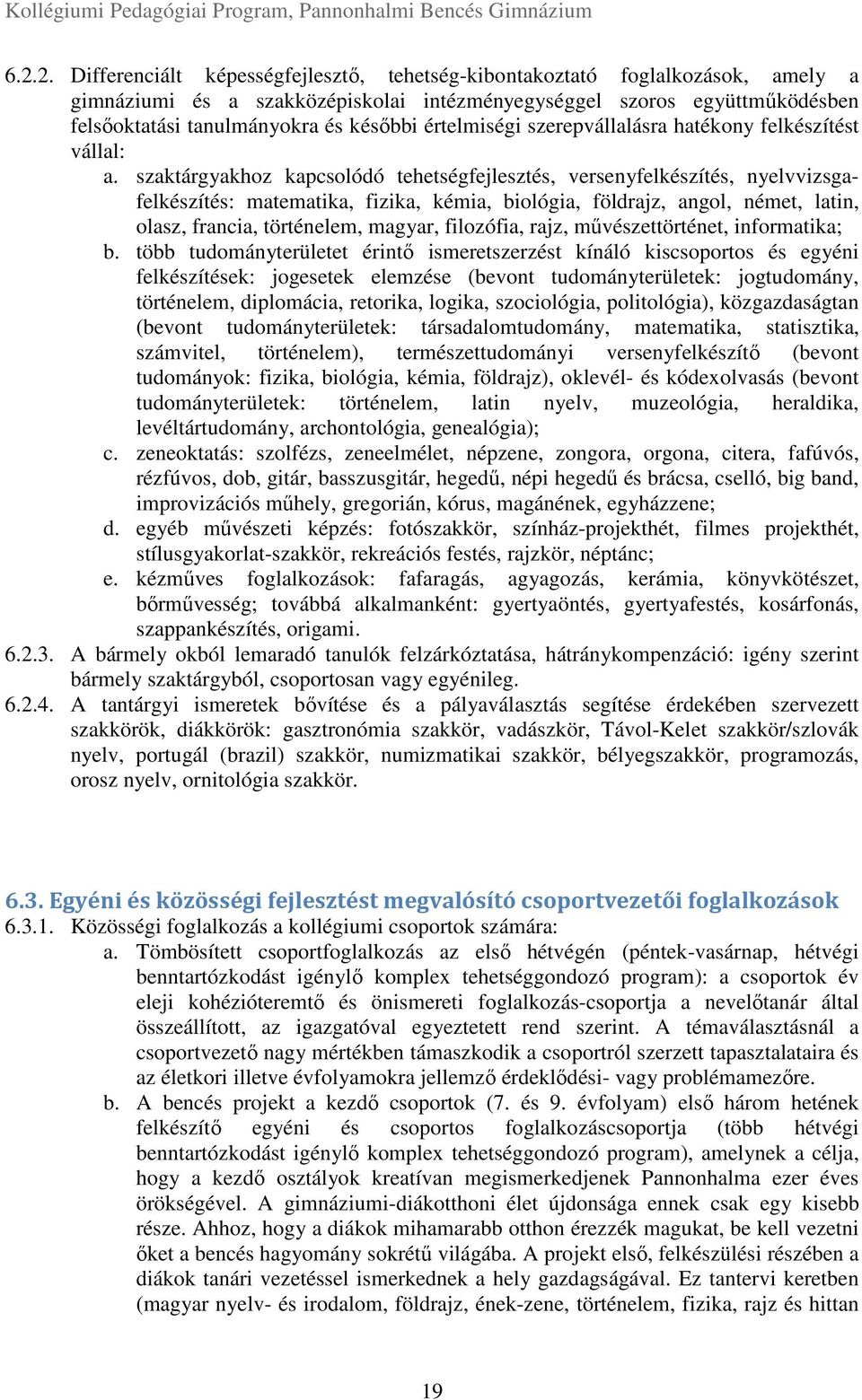 szaktárgyakhoz kapcsolódó tehetségfejlesztés, versenyfelkészítés, nyelvvizsgafelkészítés: matematika, fizika, kémia, biológia, földrajz, angol, német, latin, olasz, francia, történelem, magyar,