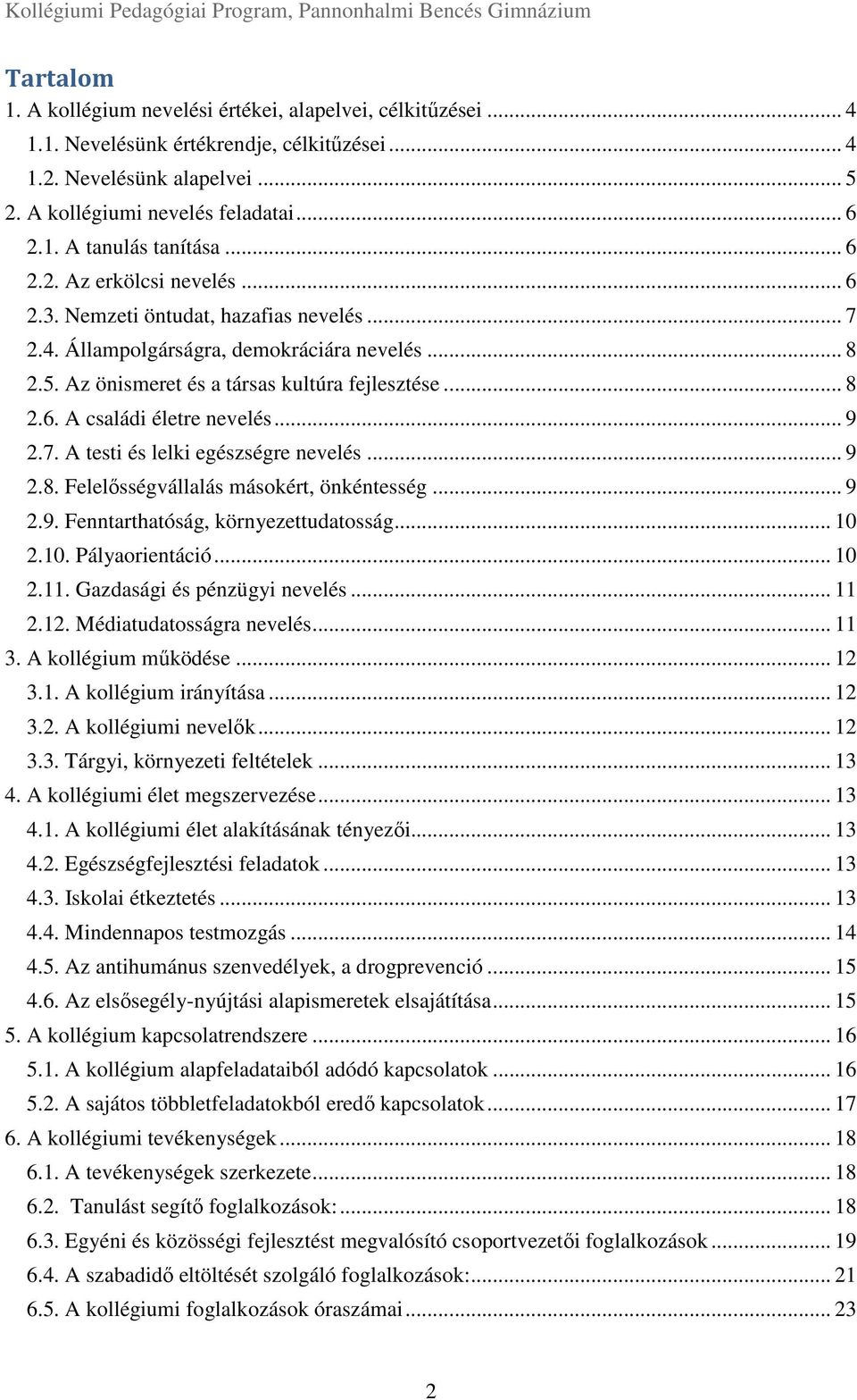 .. 9 2.7. A testi és lelki egészségre nevelés... 9 2.8. Felelősségvállalás másokért, önkéntesség... 9 2.9. Fenntarthatóság, környezettudatosság... 10 2.10. Pályaorientáció... 10 2.11.