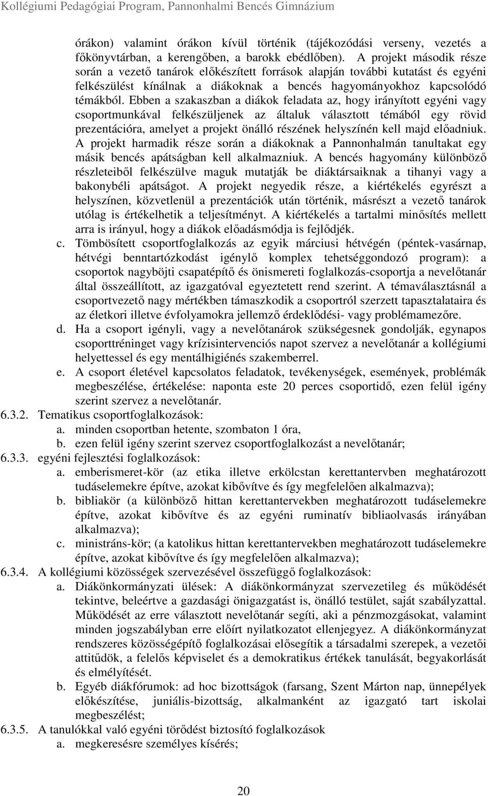 Ebben a szakaszban a diákok feladata az, hogy irányított egyéni vagy csoportmunkával felkészüljenek az általuk választott témából egy rövid prezentációra, amelyet a projekt önálló részének helyszínén