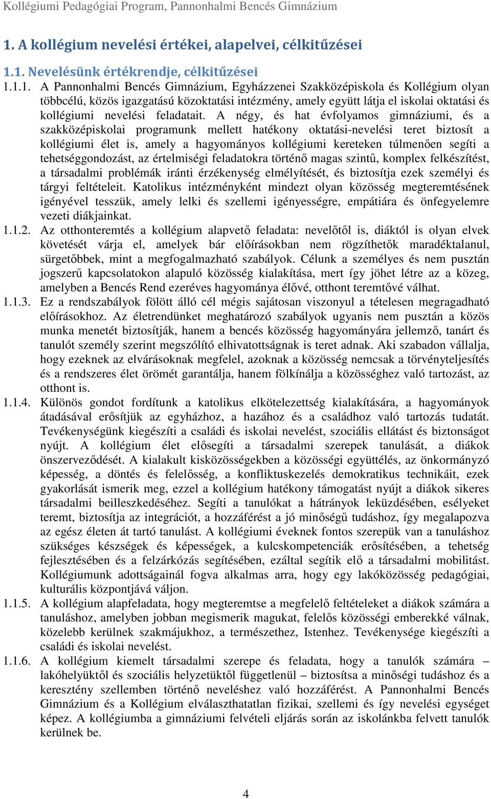 A négy, és hat évfolyamos gimnáziumi, és a szakközépiskolai programunk mellett hatékony oktatási-nevelési teret biztosít a kollégiumi élet is, amely a hagyományos kollégiumi kereteken túlmenően