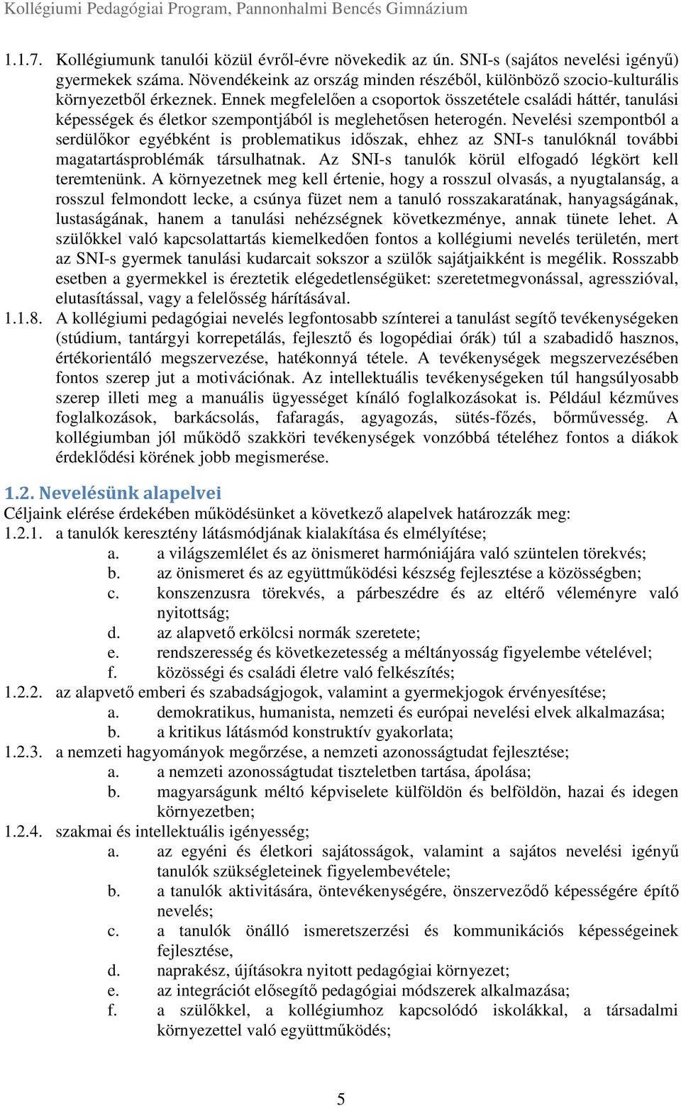 Ennek megfelelően a csoportok összetétele családi háttér, tanulási képességek és életkor szempontjából is meglehetősen heterogén.