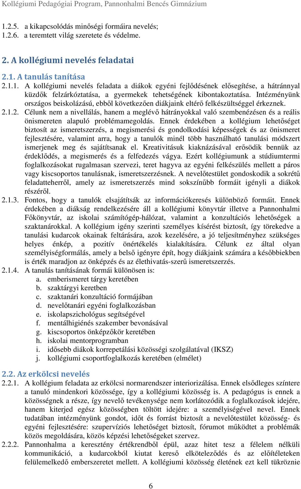 1.2. Célunk nem a nivellálás, hanem a meglévő hátrányokkal való szembenézésen és a reális önismereten alapuló problémamegoldás.