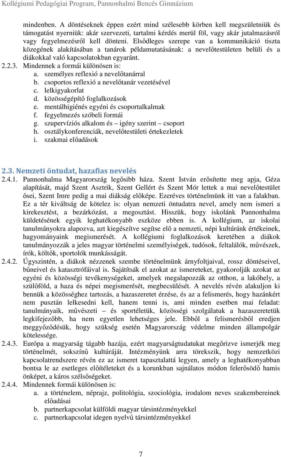 Elsődleges szerepe van a kommunikáció tiszta közegének alakításában a tanárok példamutatásának: a nevelőtestületen belüli és a diákokkal való kapcsolatokban egyaránt. 2.2.3.