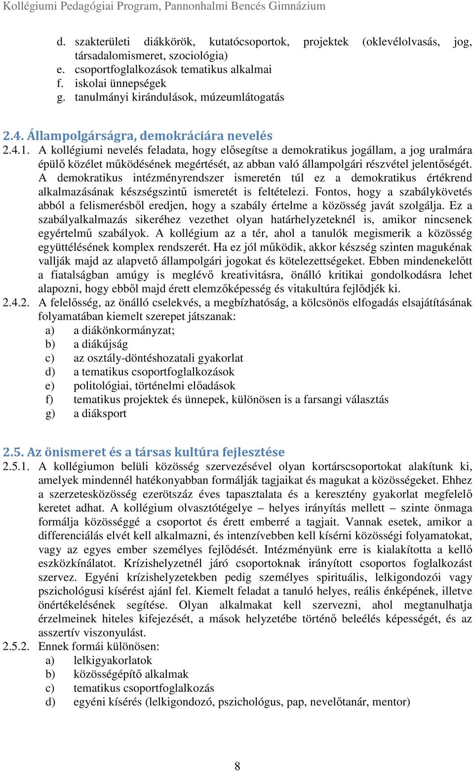 A kollégiumi nevelés feladata, hogy elősegítse a demokratikus jogállam, a jog uralmára épülő közélet működésének megértését, az abban való állampolgári részvétel jelentőségét.