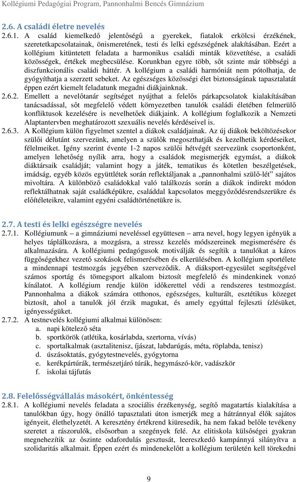 Korunkban egyre több, sőt szinte már többségi a diszfunkcionális családi háttér. A kollégium a családi harmóniát nem pótolhatja, de gyógyíthatja a szerzett sebeket.