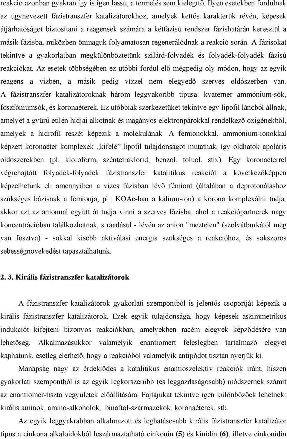 keresztül a másik fázisba, miközben önmaguk folyamatosan regenerálódnak a reakció során. A fázisokat tekintve a gyakorlatban megkülönböztetünk szilárd-folyadék és folyadék-folyadék fázisú reakciókat.