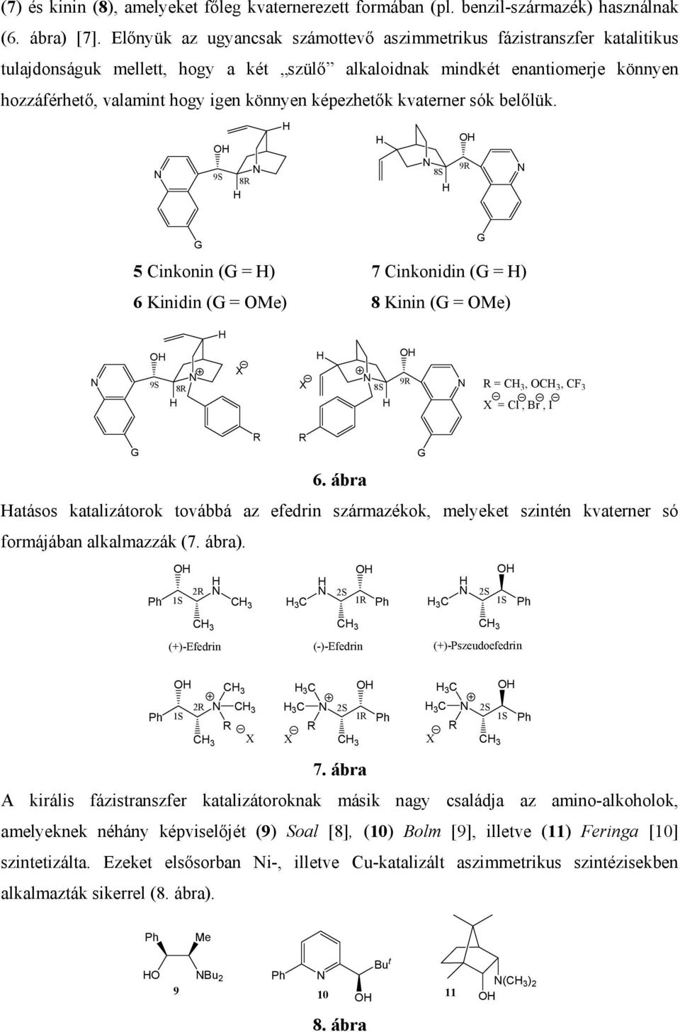 képezhetők kvaterner sók belőlük. 9S 8R 8S 9R G G 5 Cinkonin (G = ) 7 Cinkonidin (G = ) 6 Kinidin (G = Me) 8 Kinin (G = Me) 9S 8R X X 8S 9R R = C 3, C 3, CF 3 X = Cl, Br, I G R R 6.