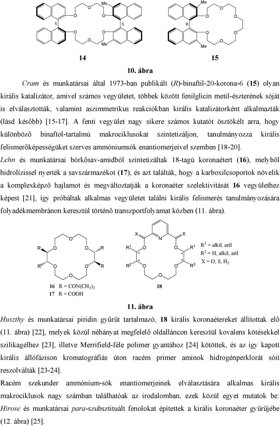 elválasztották, valamint aszimmetrikus reakciókban királis katalizátorként alkalmazták (lásd később) [15-17].